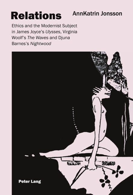 Relations: Ethics and the Modernist Subject in James Joyces Ulysses</I>, Virginia Woolfs The Waves</I> and Djuna Barness Nightwood</I>