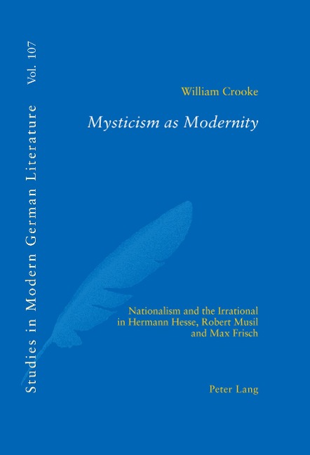 Mysticism as Modernity: Nationalism and the Irrational in Hermann Hesse, Robert Musil and Max Frisch