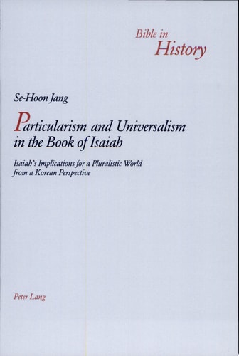 Particularism and Universalism in the Book of Isaiah Isaiah's Implications for a Pluralistic World from a Korean Perspective