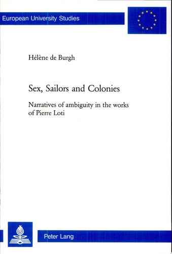 Sex, Sailors and Colonies Narratives of Ambiguity in the Works of Pierre Loti