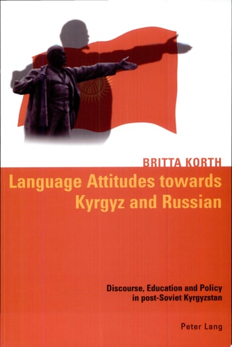 Language Attitudes Towards Kyrgyz and Russian Discourse, Education and Policy in Post-Soviet Kyrgyzstan