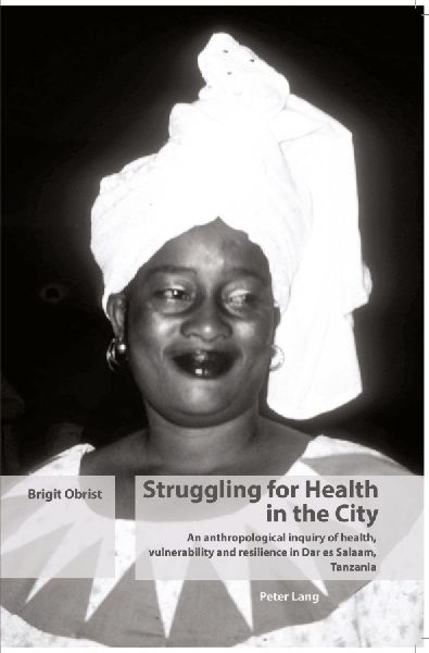 Struggling for Health in the City: An anthropological inquiry of health, vulnerability and resilience in Dar es Salaam, Tanzania