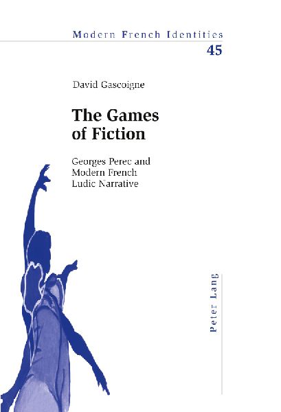 The Games of Fiction: Georges Perec and Modern French Ludic Narrative