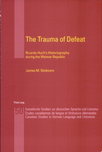 The Trauma of Defeat Ricarda Huch's Historiography During the Weimar Republic