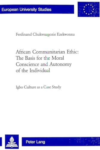 African Communitarian Ethic The Basis for the Moral Conscience and Autonomy of the Individual : Igbo Culture as a Case Study