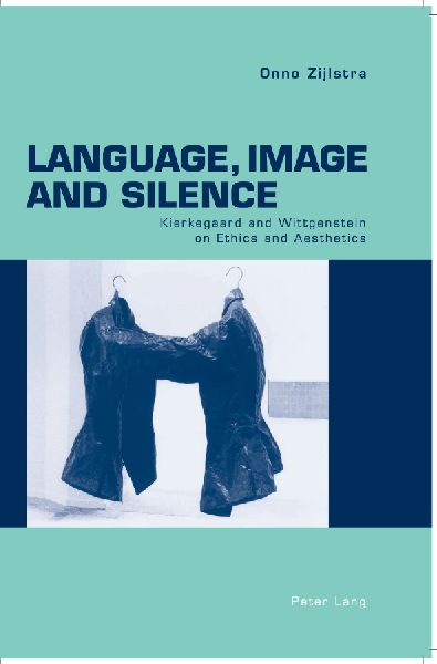 Language, Image and Silence: Kierkegaard and Wittgenstein on Ethics and Aesthetics