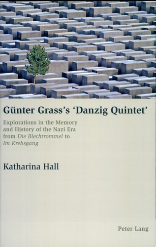 Günter Grass's "Danzig-Quintet" Explorations in the Memory and History of the Nazi Era from "Die Blechtrommel" to "Im Krebsgang"