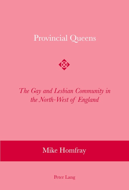 Provincial Queens: The Gay and Lesbian Community in the North-West of England