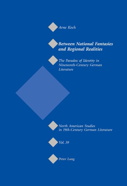 Between National Fantasies and Regional Realities: The Paradox of Identity in Nineteenth-Century German Literature