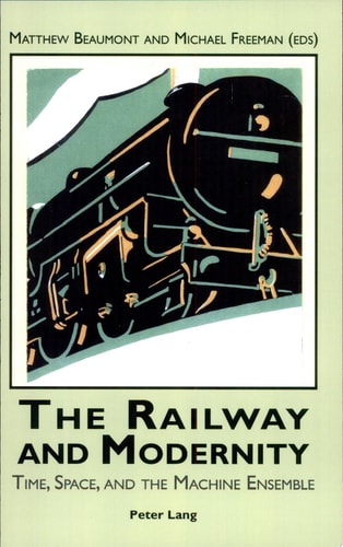 The Railway and Modernity Time, Space, and the Machine Ensemble