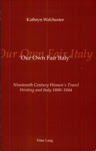 'Our Own Fair Italy' Nineteenth Century Women's Travel Writing and Italy 1800-1844