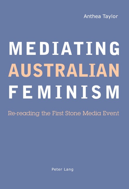 Mediating Australian Feminism: Re-reading the" First Stone</I> Media Event
