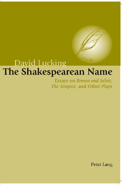 The Shakespearean Name: Essays on Romeo and Juliet</I>, The Tempest</I> and Other Plays