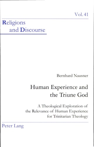 Human Experience and the Triune God A Theological Exploration of the Relevance of Human Experience for Trinitarian Theology