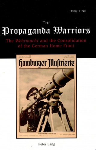 The Propaganda Warriors The Wehrmacht and the Consolidation of the German Home Front