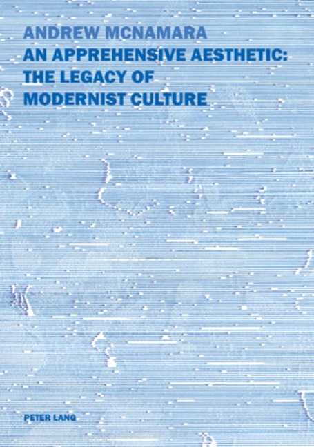 An Apprehensive Aesthetic: The Legacy of Modernist Culture: The Legacy of Modernist Culture