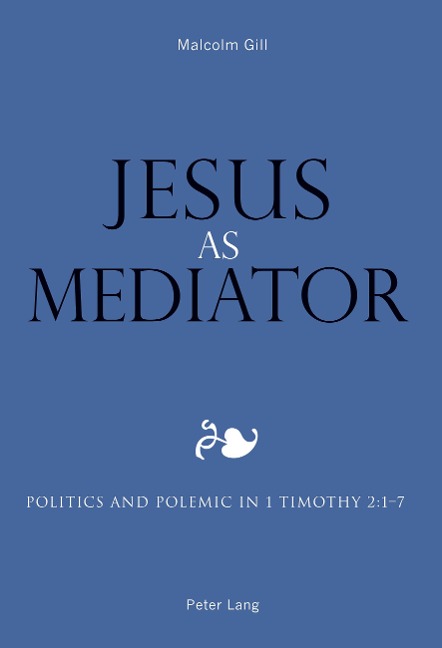 Jesus as Mediator: Politics and Polemic in 1 Timothy 2:1-7