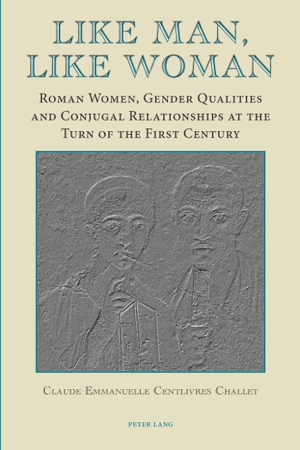 Like Man, Like Woman: Roman Women, Gender Qualities and Conjugal Relationships at the Turn of the First Century