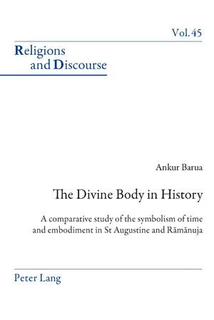 The Divine Body in History: A comparative study of the symbolism of time and embodiment in St Augustine and R¿m¿nuja