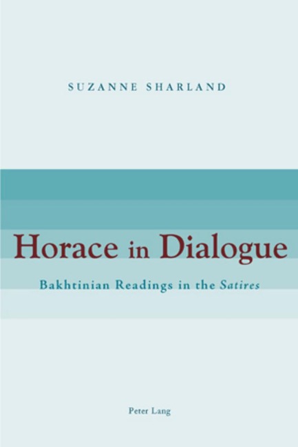 Horace in Dialogue: Bakhtinian Readings in the Satires</I>