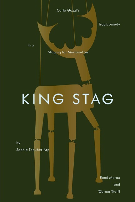 King Stag: Carlo Gozzis Tragicomedy in a Staging for Marionettes by Sophie Taeuber-Arp, René Morax, and Werner Wolff