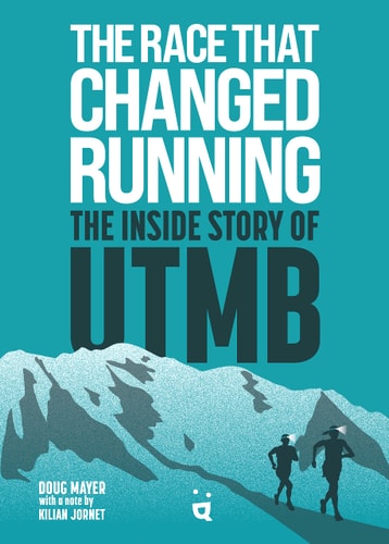 The Race That Changed Running The Inside Story of UTMB