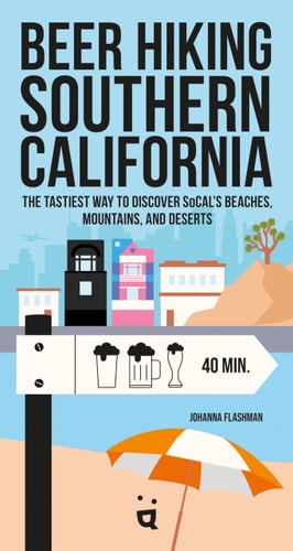 Beer Hiking Southern California The Tastiest Way to Discover Socal's Beaches, Mountains, and Deserts