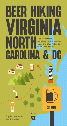 Beer Hiking Virginia, North Carolina, and DC The Mountains, Beaches, and Breweries from the Blue Ridge to the Outer Banks