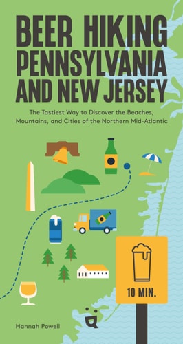 Beer Hiking Pennsylvania and New Jersey The Tastiest Way to Discover the Beaches, Mountains, and Cities of the Northern Mid-Atlantic