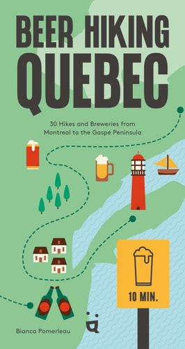 Beer Hiking Quebec 30 Hikes and Breweries from Montreal to the Gaspé Peninsula