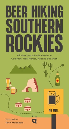 Beer Hiking Southern Rockies 54 Hikes and Microbreweries in Colorado, New Mexico, Arizona and Utah