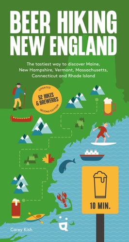 Beer Hiking New England The Tastiest Way to Discover Maine, New Hampshire, Vermont, Massachusetts, Connecticut and Rhode Island