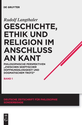 Geschichte, Ethik und Religion Im Anschluss an Kant Philosophische Perspektiven "zwischen Skeptischer Hoffnungslosigkeit und Dogmatischem Trotz"