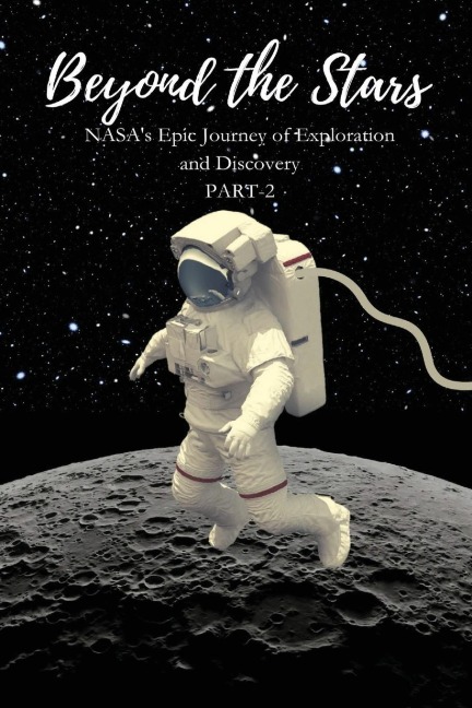 Beyond the Stars: NASAs Epic Journey of Exploration and Discovery