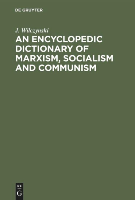 An Encyclopedic Dictionary of Marxism, Socialism and Communism: Economic, Philosophical, Political and Sociological Theories, Concepts, Institutions and Practices - Classical and Modern, East-West Relations Included