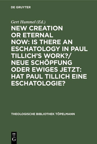New Creation or Eternal Now: Is there an Eschatology in Paul Tillich's Work?/ Neue Schöpfung oder Ewiges Jetzt: Hat Paul Tillich eine Eschatologie? ... Töpelmann) (English and German Edition)
