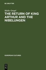 The Return of King Arthur and the Nibelungen: National Myth in Nineteenth-Century English and German Literature