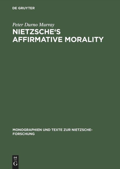 Nietzsches Affirmative Morality: A Revaluation Based in the Dionysian World-View