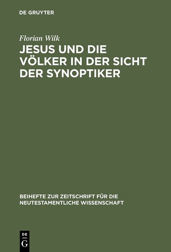 Jesus und die Völker in der Sicht der Synoptiker (Beihefte Zur Zeitschrift Für die Neutestamentliche Wissensch)