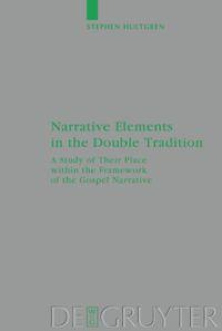 Narrative Elements in the Double Tradition: A Study of Their Place within the Framework of the Gospel Narrative