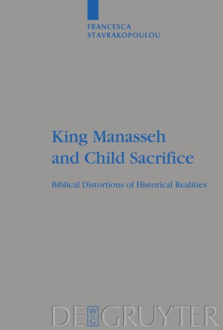 King Manasseh and Child Sacrifice: Biblical Distortions of Historical Realities