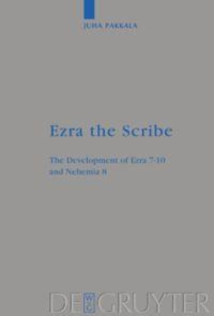Ezra the Scribe: The Development of Ezra 7-10 and Nehemia 8