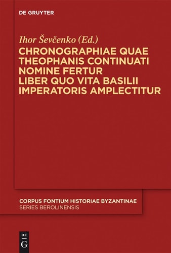 Chronographiae Quae Theophanis Continuati Nomine Fertur Liber Quo Vita Basilii Imperatoris Amplectitur Recensuit Anglice Vertit Indicibus Instruxit Ihor Sevcenko