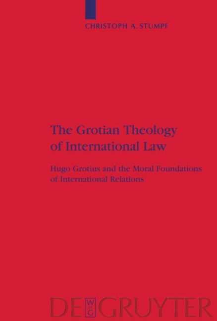 The Grotian Theology of International Law: Hugo Grotius and the Moral Foundations of International Relations