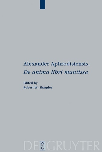 Alexander Aphrodisiensis, de Anima Libri Mantissa: A New Edition of the Greek Text with Introduction and Commentary (Peripatoi) (English and Greek Edition)