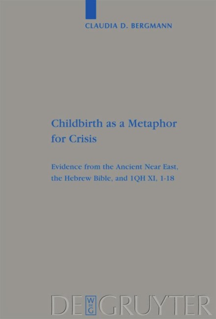Childbirth as a Metaphor for Crisis: Evidence from the Ancient Near East, the Hebrew Bible, and 1QH XI, 1-18