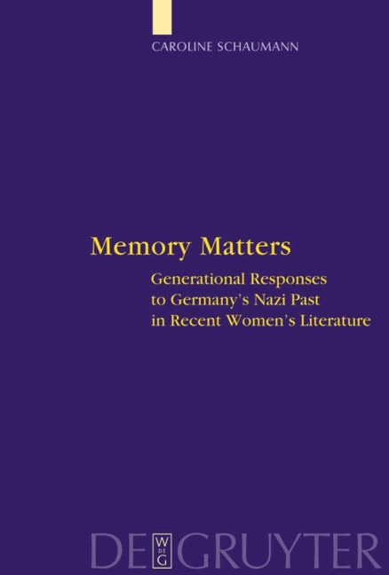 Memory Matters: Generational Responses to Germanys Nazi Past in Recent Womens Literature