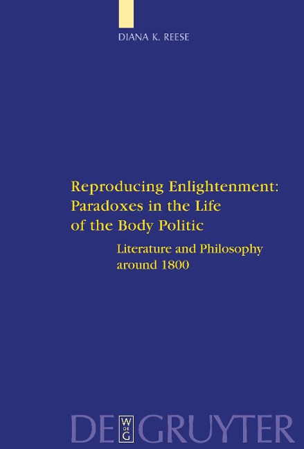 Reproducing Enlightenment: Paradoxes in the Life of the Body Politic: Literature and Philosophy around 1800