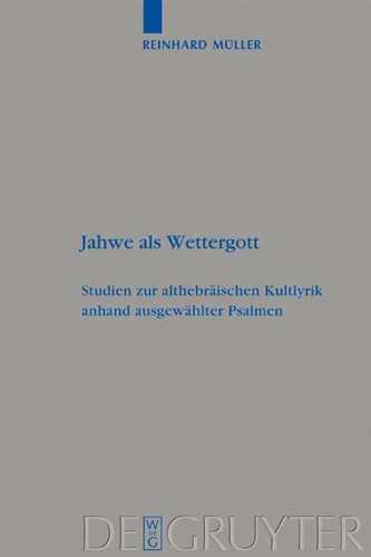 Jahwe als Wettergott Studien zur althebräischen Kultlyrik anhand ausgewählter Psalmen