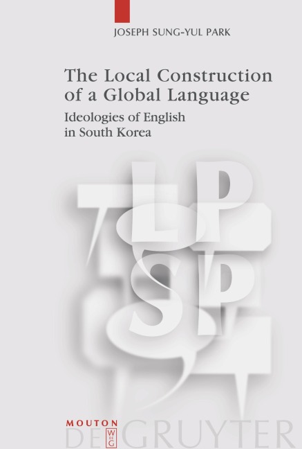 The Local Construction of a Global Language: Ideologies of English in South Korea